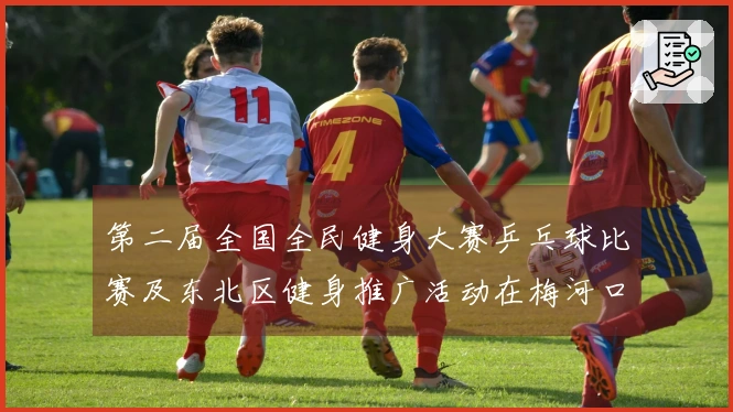 第二届全国全民健身大赛乒乓球比赛及东北区健身推广活动在梅河口启动